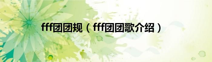 fff团团规（fff团团歌介绍）