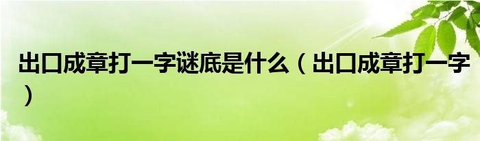 出口成章打一字谜底是什么（出口成章打一字）