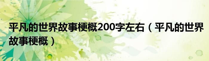 平凡的世界故事梗概200字左右（平凡的世界故事梗概）