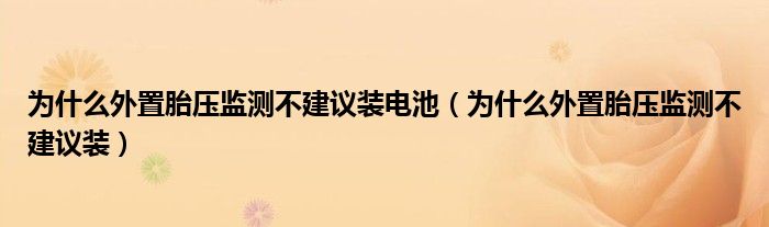 为什么外置胎压监测不建议装电池（为什么外置胎压监测不建议装）