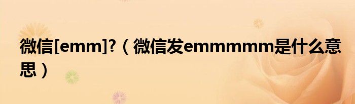 微信[emm]?（微信发emmmmm是什么意思）