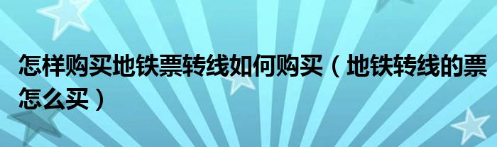 怎样购买地铁票转线如何购买（地铁转线的票怎么买）