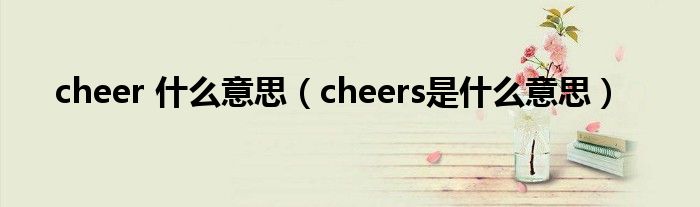 cheer 什么意思（cheers是什么意思）