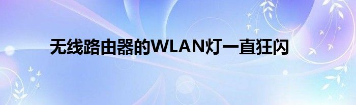 无线路由器的WLAN灯一直狂闪