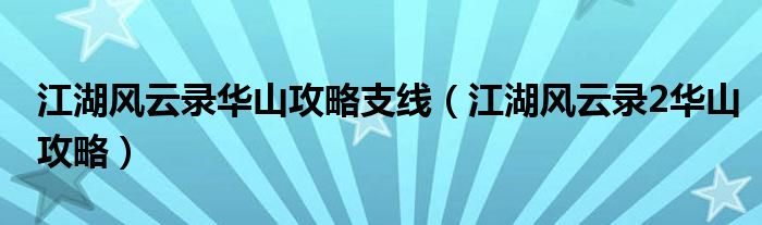 江湖风云录华山攻略支线（江湖风云录2华山攻略）