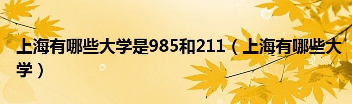 上海有哪些大学是985和211（上海有哪些大学）