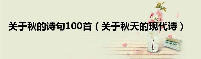 关于秋的诗句100首（关于秋天的现代诗）