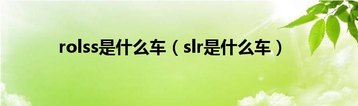 rolss是什么车（slr是什么车）