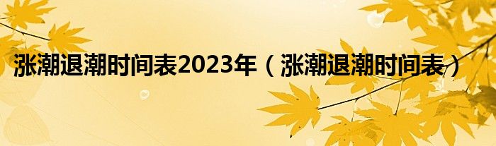 涨潮退潮时间表2023年（涨潮退潮时间表）