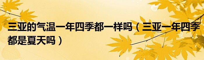 三亚的气温一年四季都一样吗（三亚一年四季都是夏天吗）