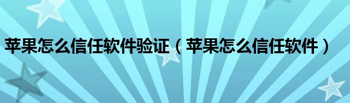 苹果怎么信任软件验证（苹果怎么信任软件）