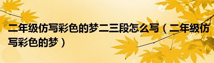 二年级仿写彩色的梦二三段怎么写（二年级仿写彩色的梦）