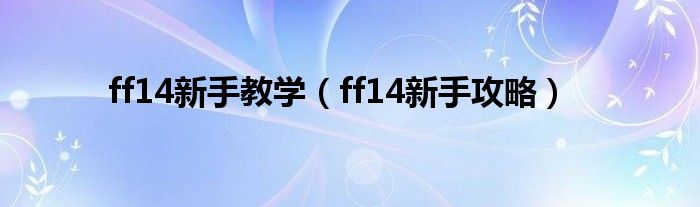 ff14新手教学（ff14新手攻略）