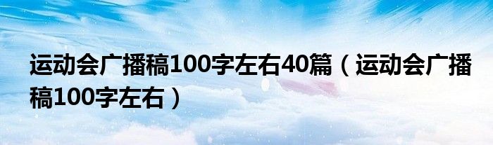 运动会广播稿100字左右40篇（运动会广播稿100字左右）