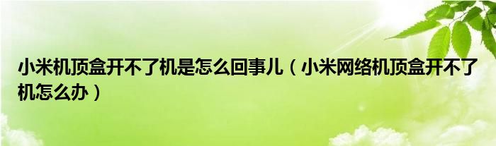 小米机顶盒开不了机是怎么回事儿（小米网络机顶盒开不了机怎么办）