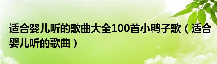 适合婴儿听的歌曲大全100首小鸭子歌（适合婴儿听的歌曲）