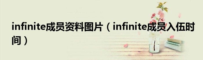 infinite成员资料图片（infinite成员入伍时间）