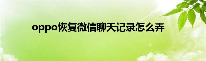 oppo恢复微信聊天记录怎么弄