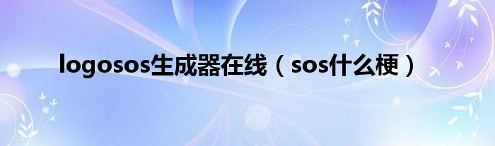 logosos生成器在线（sos什么梗）