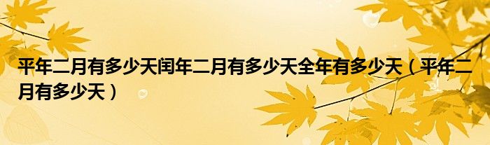 平年二月有多少天闰年二月有多少天全年有多少天（平年二月有多少天）