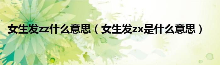 女生发zz什么意思（女生发zx是什么意思）