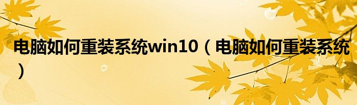 电脑如何重装系统win10（电脑如何重装系统）