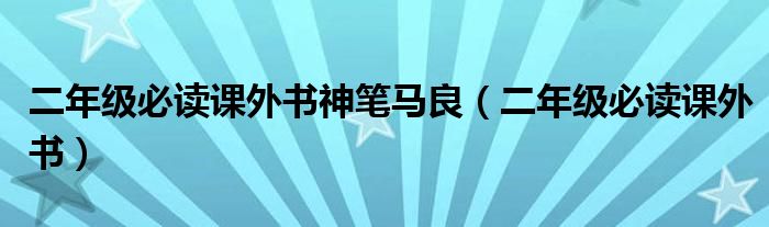 二年级必读课外书神笔马良（二年级必读课外书）