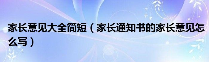 家长意见大全简短（家长通知书的家长意见怎么写）