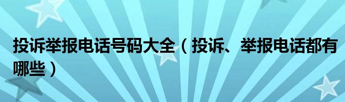 投诉举报电话号码大全（投诉、举报电话都有哪些）