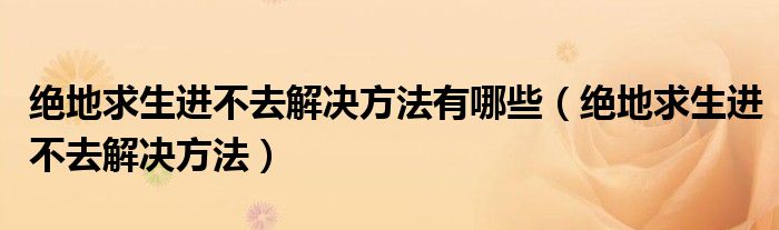 绝地求生进不去解决方法有哪些（绝地求生进不去解决方法）