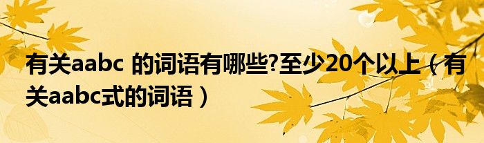 有关aabc 的词语有哪些?至少20个以上（有关aabc式的词语）