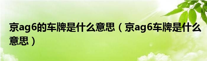 京ag6的车牌是什么意思（京ag6车牌是什么意思）