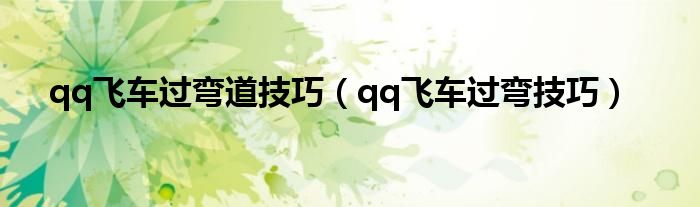 qq飞车过弯道技巧（qq飞车过弯技巧）