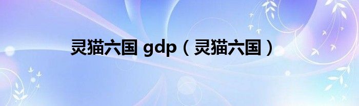 灵猫六国 gdp（灵猫六国）