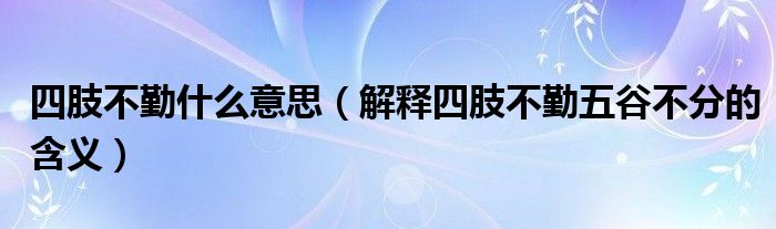 四肢不勤什么意思（解释四肢不勤五谷不分的含义）