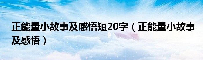 正能量小故事及感悟短20字（正能量小故事及感悟）