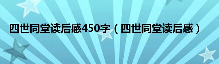 四世同堂读后感450字（四世同堂读后感）