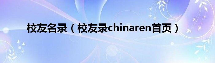 校友名录（校友录chinaren首页）