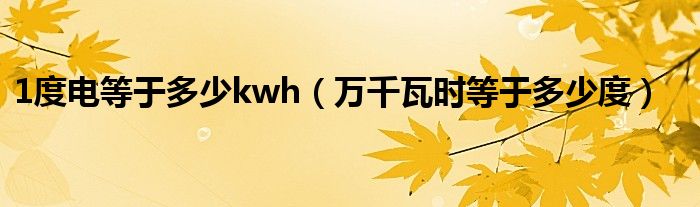 1度电等于多少kwh（万千瓦时等于多少度）