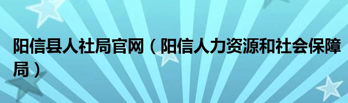 阳信县人社局官网（阳信人力资源和社会保障局）