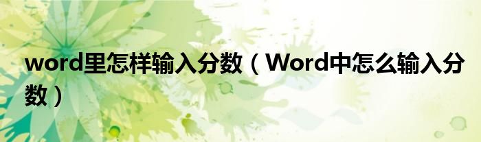 word里怎样输入分数（Word中怎么输入分数）