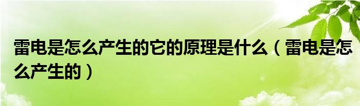 雷电是怎么产生的它的原理是什么（雷电是怎么产生的）