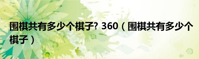 围棋共有多少个棋子? 360（围棋共有多少个棋子）