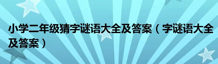 小学二年级猜字谜语大全及答案（字谜语大全及答案）