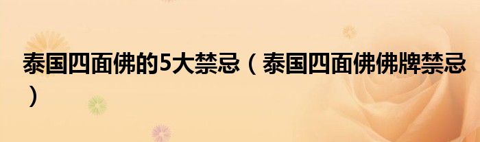 泰国四面佛的5大禁忌（泰国四面佛佛牌禁忌）