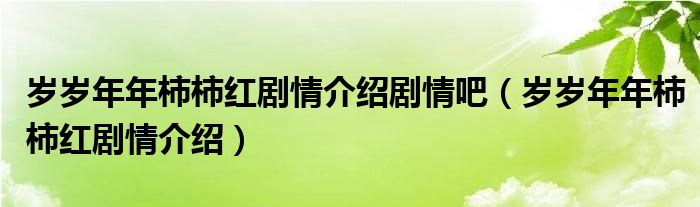 岁岁年年柿柿红剧情介绍剧情吧（岁岁年年柿柿红剧情介绍）