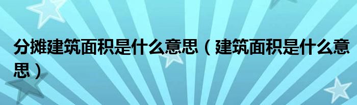 分摊建筑面积是什么意思（建筑面积是什么意思）