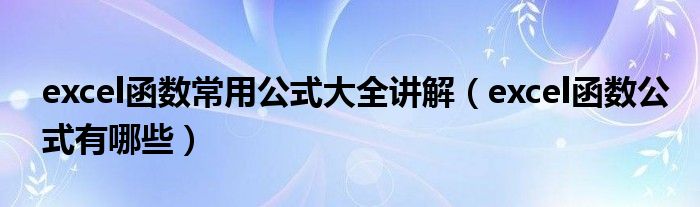 excel函数常用公式大全讲解（excel函数公式有哪些）