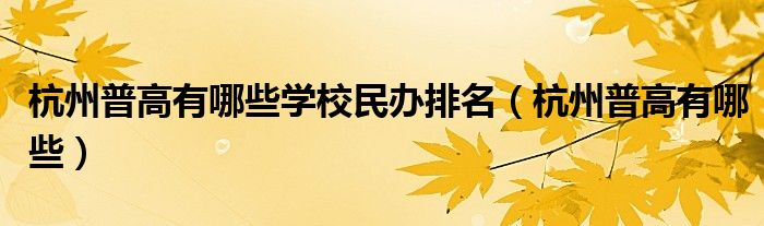 杭州普高有哪些学校民办排名（杭州普高有哪些）