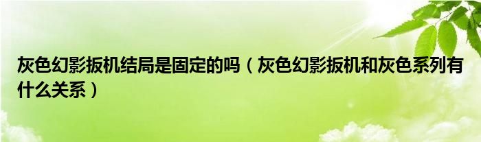 灰色幻影扳机结局是固定的吗（灰色幻影扳机和灰色系列有什么关系）